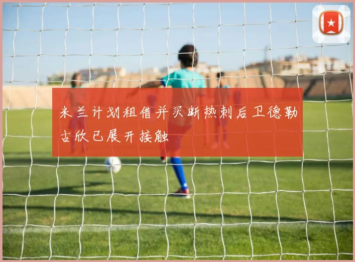 米兰计划租借并买断热刺后卫德勒古欣已展开接触