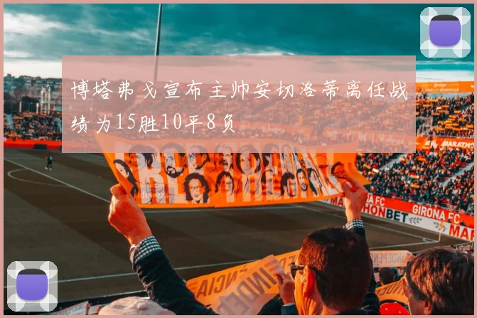 博塔弗戈宣布主帅安切洛蒂离任战绩为15胜10平8负