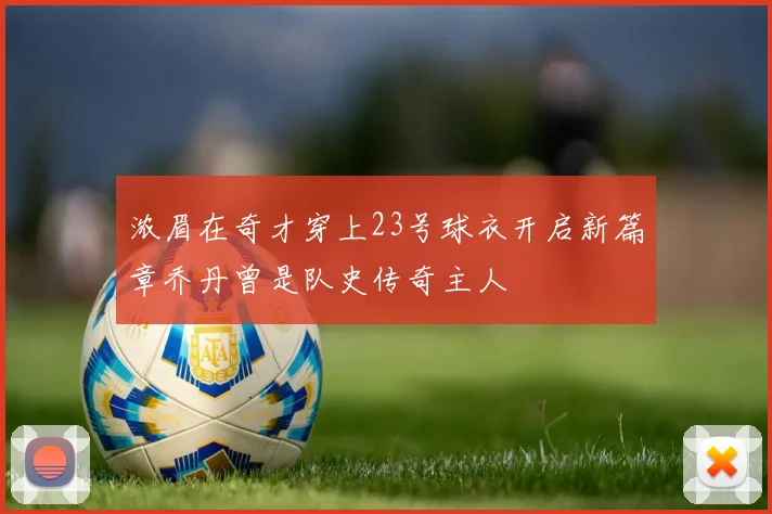 浓眉在奇才穿上23号球衣开启新篇章乔丹曾是队史传奇主人